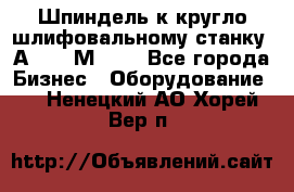 Шпиндель к кругло шлифовальному станку 3А151, 3М151. - Все города Бизнес » Оборудование   . Ненецкий АО,Хорей-Вер п.